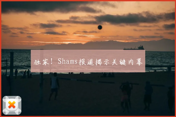 独家！Shams报道揭示关键内幕